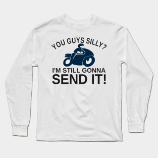 You Guys Silly? I'm Still Gonna Send It! Long Sleeve T-Shirt